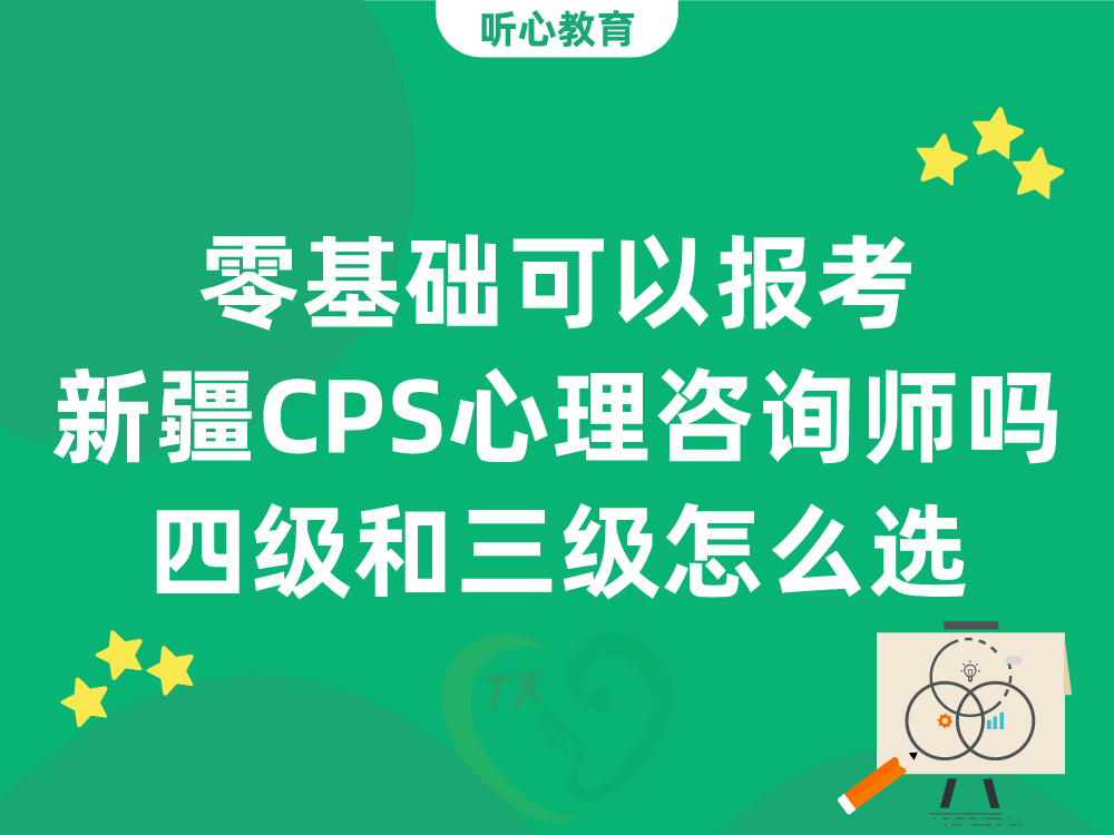 零基础可以报考新疆CPS心理咨询师吗？四级和三级怎么选？